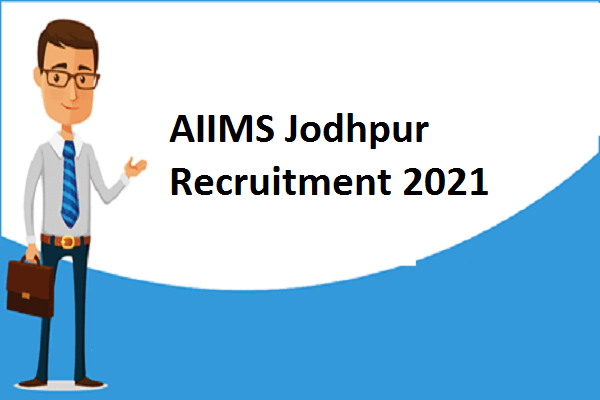 AIIMS Jodhpur Recruitment 2021; Apply for 119 Posts at www.aiimsjodhpur.edu.in